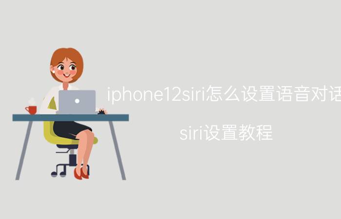 iphone12siri怎么设置语音对话 siri设置教程？